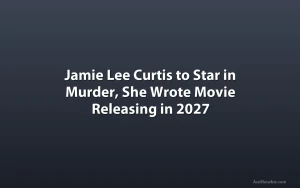 Jamie Lee Curtis to Star in Murder, She Wrote Movie Releasing in 2027