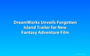 DreamWorks Unveils Forgotten Island Trailer for New Fantasy Adventure Film