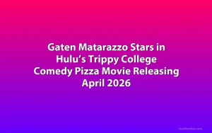 Gaten Matarazzo Stars in Hulu’s Trippy College Comedy Pizza Movie Releasing April 2026