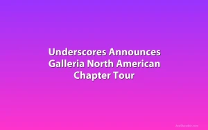 Underscores Announces Galleria North American Chapter Tour