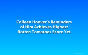 Colleen Hoover’s Reminders of Him Achieves Highest Rotten Tomatoes Score Yet