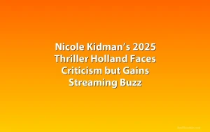 Nicole Kidman’s 2025 Thriller Holland Faces Criticism but Gains Streaming Buzz