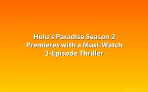 Hulu’s Paradise Season 2 Premieres with a Must-Watch 3-Episode Thriller
