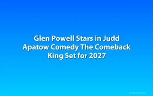 Glen Powell Stars in Judd Apatow Comedy The Comeback King Set for 2027