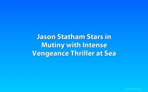Jason Statham Stars in Mutiny with Intense Vengeance Thriller at Sea