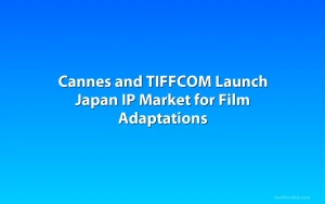 Cannes and TIFFCOM Launch Japan IP Market for Film Adaptations