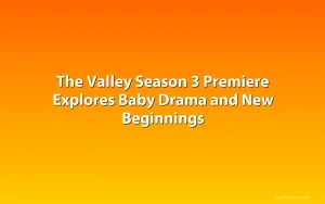 The Valley Season 3 Premiere Explores Baby Drama and New Beginnings
