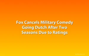Fox Cancels Military Comedy Going Dutch After Two Seasons Due to Ratings