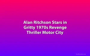 Alan Ritchson Stars in Gritty 1970s Revenge Thriller Motor City