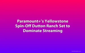 Paramount+’s Yellowstone Spin-Off Dutton Ranch Set to Dominate Streaming