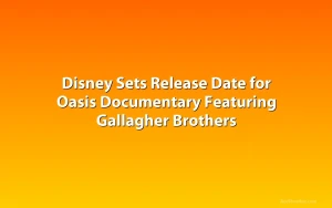 Disney Sets Release Date for Oasis Documentary Featuring Gallagher Brothers