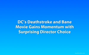 DC’s Deathstroke and Bane Movie Gains Momentum with Surprising Director Choice