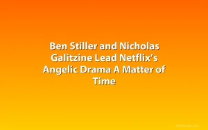 Ben Stiller and Nicholas Galitzine Lead Netflix’s Angelic Drama A Matter of Time