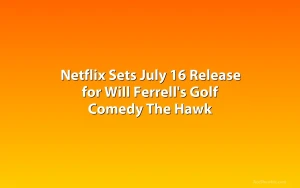 Netflix Sets July 16 Release for Will Ferrell's Golf Comedy The Hawk