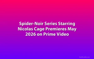 Spider-Noir Series Starring Nicolas Cage Premieres May 2026 on Prime Video