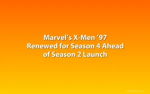 Marvel’s X-Men ’97 Renewed for Season 4 Ahead of Season 2 Launch