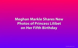 Meghan Markle Shares New Photos of Princess Lilibet on Her Fifth Birthday