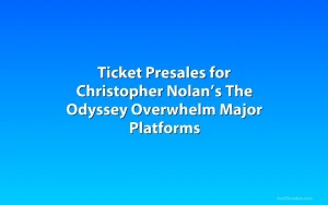 Ticket Presales for Christopher Nolan’s The Odyssey Overwhelm Major Platforms