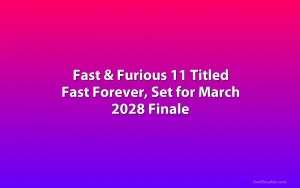 Fast & Furious 11 Titled Fast Forever, Set for March 2028 Finale