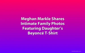 Meghan Markle Shares Intimate Family Photos Featuring Daughter’s Beyoncé T-Shirt