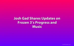 Josh Gad Shares Updates on Frozen 3’s Progress and Music