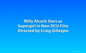 Milly Alcock Stars as Supergirl in New DCU Film Directed by Craig Gillespie