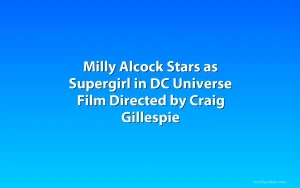 Milly Alcock Stars as Supergirl in DC Universe Film Directed by Craig Gillespie