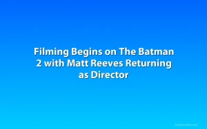 Filming Begins on The Batman 2 with Matt Reeves Returning as Director