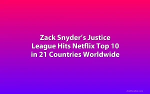Zack Snyder’s Justice League Hits Netflix Top 10 in 21 Countries Worldwide