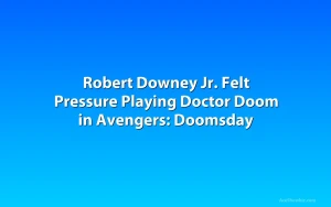 Robert Downey Jr. Felt Pressure Playing Doctor Doom in Avengers: Doomsday