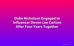 Duke Nicholson Engaged to Influencer Devon Lee Carlson After Four Years Together
