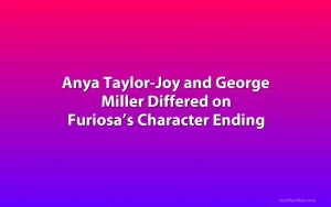 Anya Taylor-Joy and George Miller Differed on Furiosa’s Character Ending