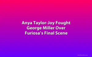 Anya Taylor-Joy Fought George Miller Over Furiosa’s Final Scene