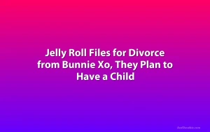 Jelly Roll Files for Divorce from Bunnie Xo, They Plan to Have a Child