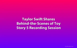Taylor Swift Shares Behind-the-Scenes of Toy Story 5 Recording Session
