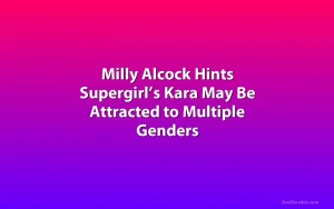 Milly Alcock Hints Supergirl’s Kara May Be Attracted to Multiple Genders