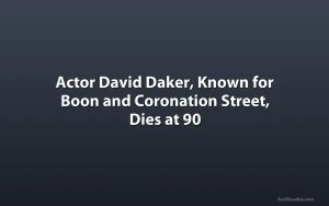 Actor David Daker, Known for Boon and Coronation Street, Dies at 90