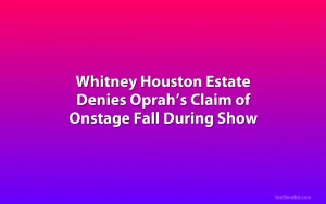 Whitney Houston Estate Denies Oprah’s Claim of Onstage Fall During Show