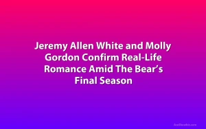 Jeremy Allen White and Molly Gordon Confirm Real-Life Romance Amid The Bear’s Final Season
