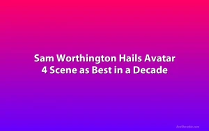 Sam Worthington Hails Avatar 4 Scene as Best in a Decade