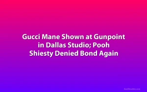 Gucci Mane Shown at Gunpoint in Dallas Studio; Pooh Shiesty Denied Bond Again