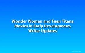 Wonder Woman and Teen Titans Movies in Early Development, Writer Updates