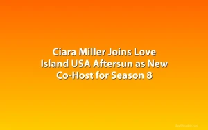 Ciara Miller Joins Love Island USA Aftersun as New Co-Host for Season 8