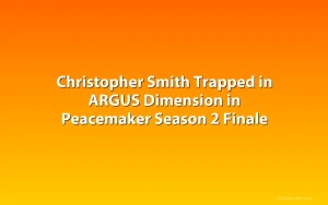 Christopher Smith Trapped in ARGUS Dimension in Peacemaker Season 2 Finale