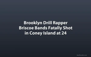 Brooklyn Drill Rapper Briscoe Bands Fatally Shot in Coney Island at 24