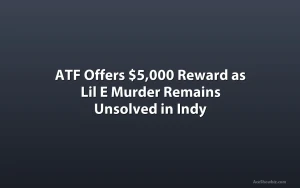ATF Offers $5,000 Reward as Lil E Murder Remains Unsolved in Indy