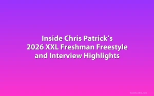 Inside Chris Patrick’s 2026 XXL Freshman Freestyle and Interview Highlights