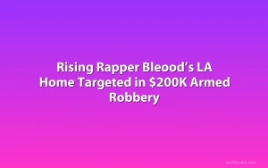 Rising Rapper Bleood’s LA Home Targeted in $200K Armed Robbery