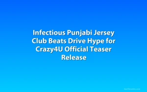 Infectious Punjabi Jersey Club Beats Drive Hype for Crazy4U Official Teaser Release