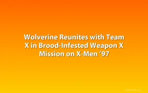 Wolverine Reunites with Team X in Brood-Infested Weapon X Mission on X-Men ’97